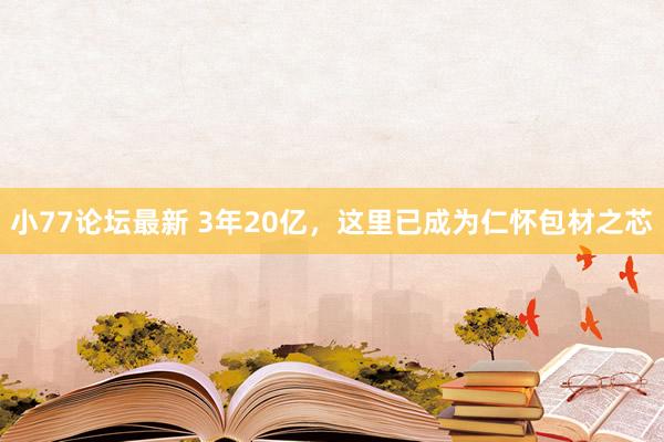 小77论坛最新 3年20亿，这里已成为仁怀包材之芯