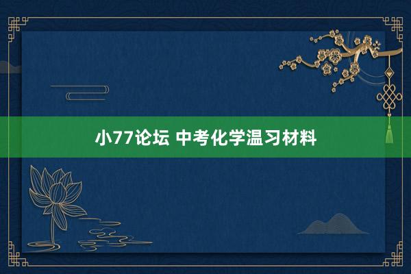 小77论坛 中考化学温习材料