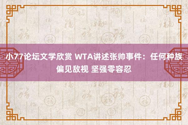 小77论坛文学欣赏 WTA讲述张帅事件：任何种族偏见敌视 坚强零容忍